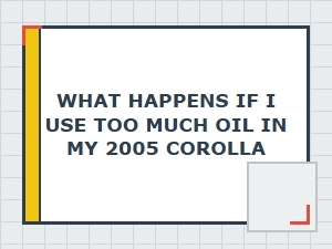 Potential Effects of Excess Oil in Your Toyota Corolla