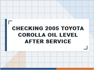Checking the Toyota Corolla Oil Level After Service
